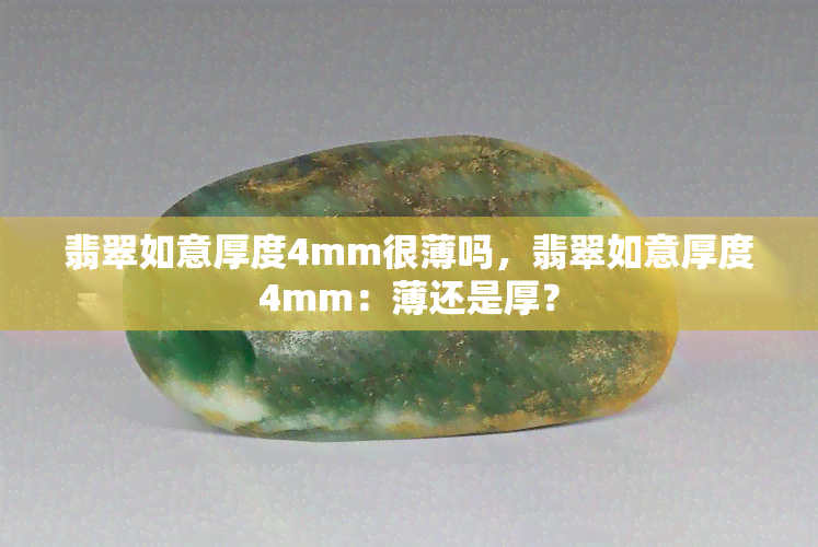 翡翠如意厚度4mm很薄吗，翡翠如意厚度4mm：薄还是厚？