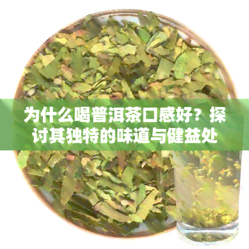 为什么喝普洱茶口感好？探讨其独特的味道与健益处