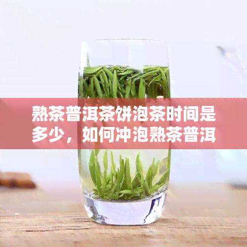 熟茶普洱茶饼泡茶时间是多少，如何冲泡熟茶普洱茶饼？正确的时间是多久？