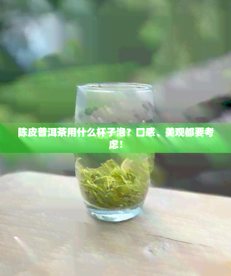 陈皮普洱茶用什么杯子泡？口感、美观都要考虑！