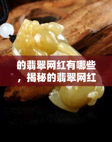 的翡翠网红有哪些，揭秘的翡翠网红：他们的故事与影响力