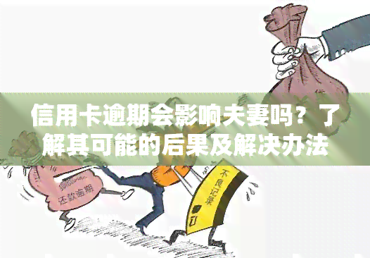 信用卡逾期会影响夫妻吗？了解其可能的后果及解决办法