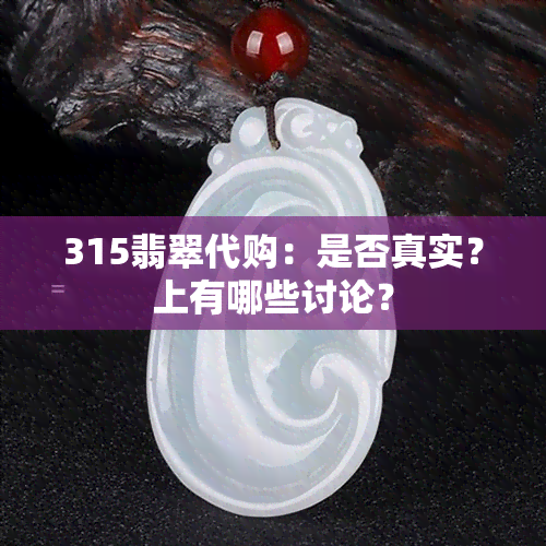 315翡翠代购：是否真实？上有哪些讨论？