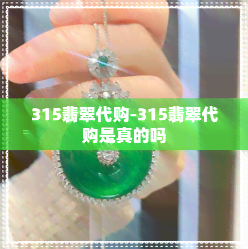 315翡翠代购-315翡翠代购是真的吗