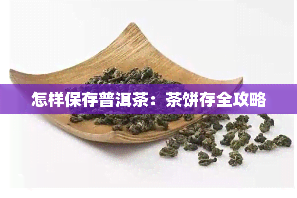 怎样保存普洱茶：茶饼存全攻略