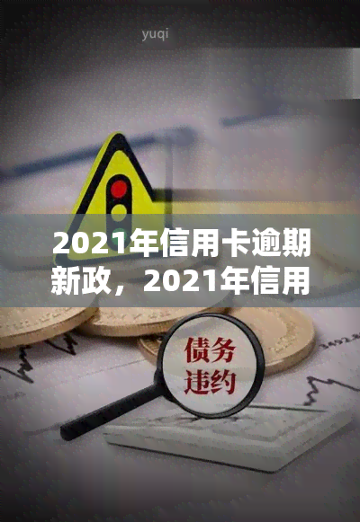 2021年信用卡逾期新政，2021年信用卡逾期新政出台，如何避免逾期罚款？