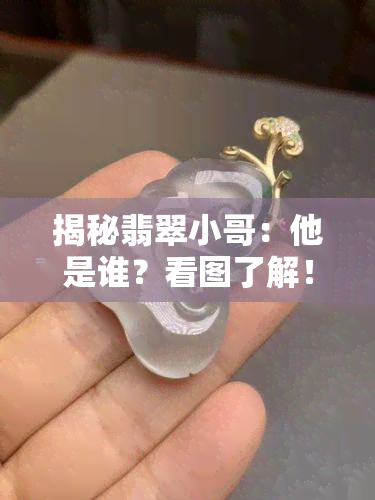 揭秘翡翠小哥：他是谁？看图了解！