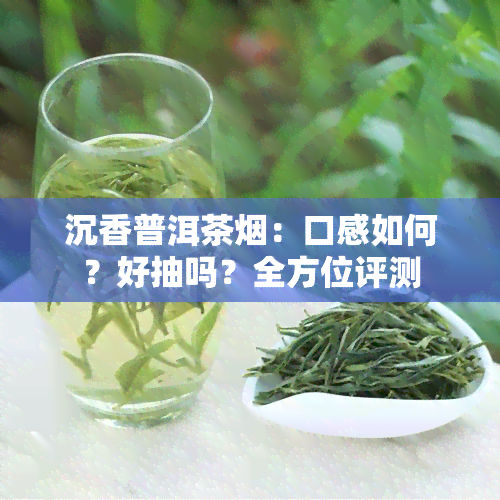 沉香普洱茶：口感如何？好抽吗？全方位评测