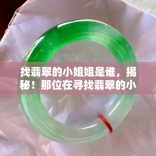 找翡翠的 *** 姐是谁，揭秘！那位在寻找翡翠的 *** 姐是谁？