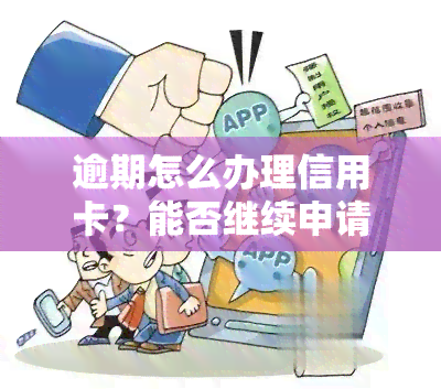 逾期怎么办理信用卡？能否继续申请？如何处理分期问题？