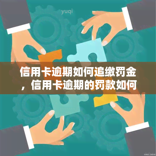 信用卡逾期如何追缴罚金，信用卡逾期的罚款如何追缴？