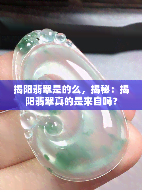 揭阳翡翠是的么，揭秘：揭阳翡翠真的是来自吗？