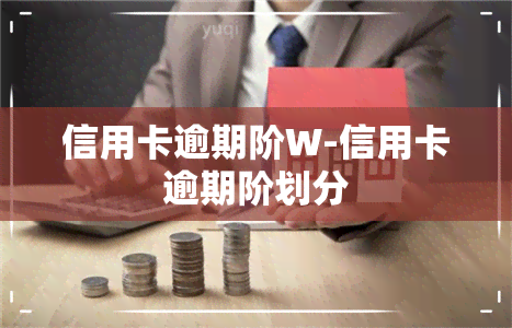 信用卡逾期阶W-信用卡逾期阶划分