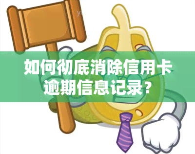 如何彻底消除信用卡逾期信息记录？