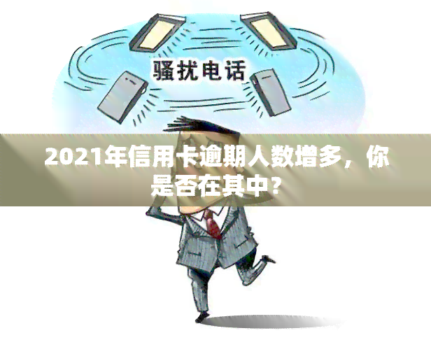 2021年信用卡逾期人数增多，你是否在其中？