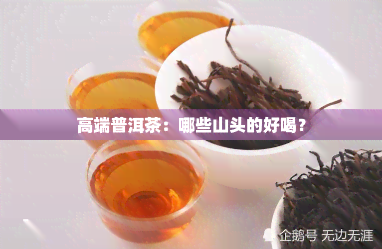 高端普洱茶：哪些山头的好喝？