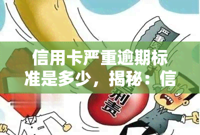 信用卡严重逾期标准是多少，揭秘：信用卡严重逾期的标准是什么？