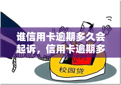 谁信用卡逾期多久会起诉，信用卡逾期多久会被起诉？关键日期和风险解析