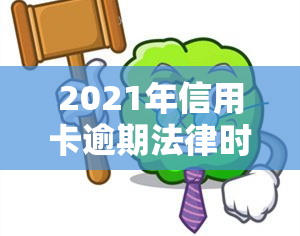 2021年信用卡逾期法律时效是多久？