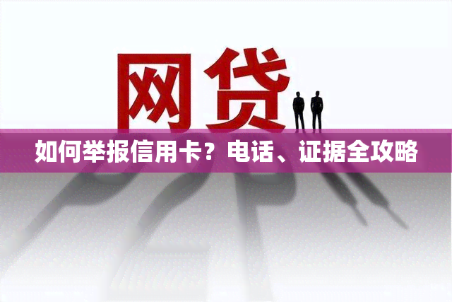 如何举报信用卡？电话、证据全攻略