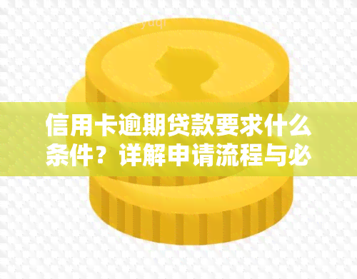 信用卡逾期贷款要求什么条件？详解申请流程与必备材料