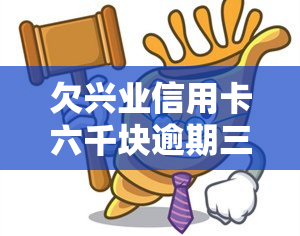 欠兴业信用卡六千块逾期三个月会上门吗，是否会上门？欠兴业信用卡六千块逾期三个月的后果探讨