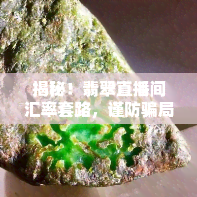 揭秘！翡翠直播间汇率套路，谨防骗局与猫腻