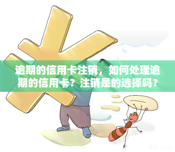 逾期的信用卡注销，如何处理逾期的信用卡？注销是的选择吗？