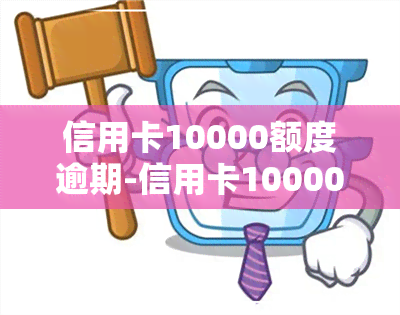 信用卡10000额度逾期-信用卡10000额度逾期一天要多少利息?