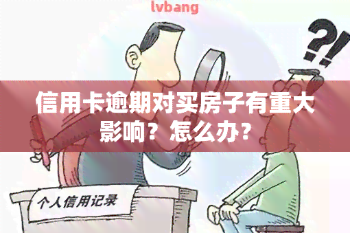 信用卡逾期对买房子有重大影响？怎么办？