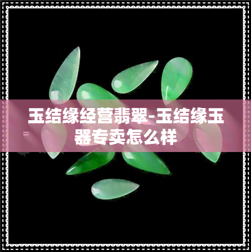 玉结缘经营翡翠-玉结缘玉器专卖怎么样