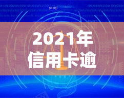 2021年信用卡逾期新规，2021年信用卡逾期新规出炉，你需要知道的事都在这里！