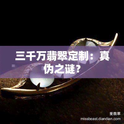 三千万翡翠定制：真伪之谜？