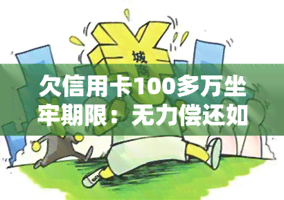 欠信用卡100多万坐牢期限：无力偿还如何判刑？