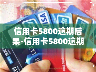 信用卡5800逾期后果-信用卡5800逾期后果是什么