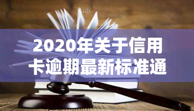 2020年关于信用卡逾期最新标准通知