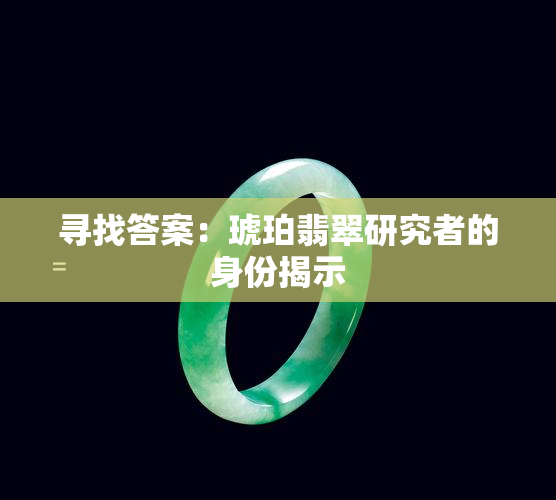 寻找答案：琥珀翡翠研究者的身份揭示