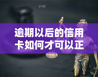 逾期以后的信用卡如何才可以正常使用，信用卡逾期后，如何恢复正常使用？