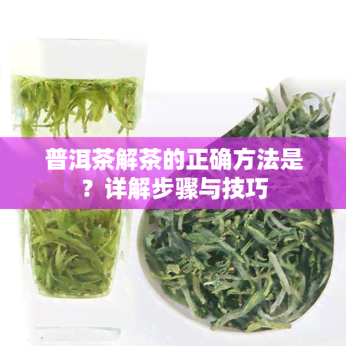 普洱茶解茶的正确方法是？详解步骤与技巧