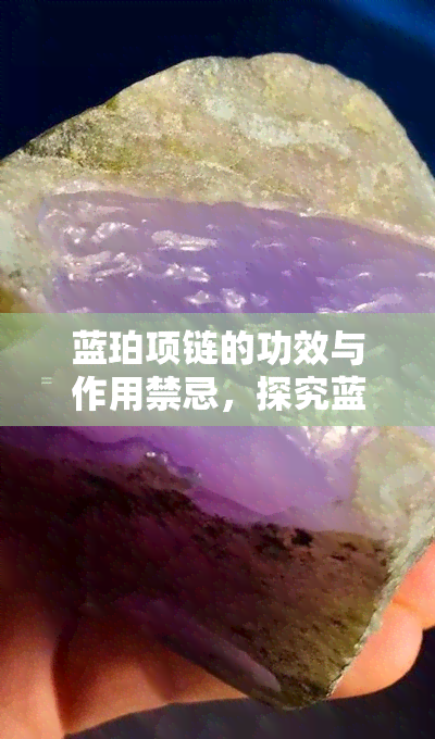 蓝珀项链的功效与作用禁忌，探究蓝珀项链的神奇功效及其使用禁忌