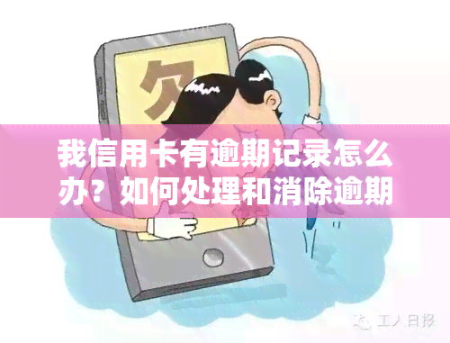 我信用卡有逾期记录怎么办？如何处理和消除逾期记录？