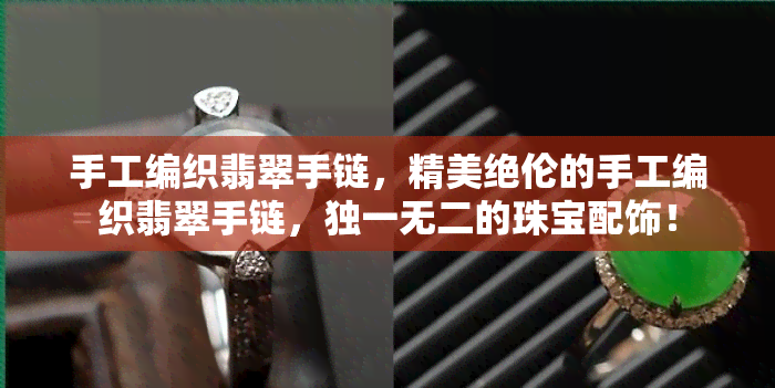 手工编织翡翠手链，精美绝伦的手工编织翡翠手链，独一无二的珠宝配饰！