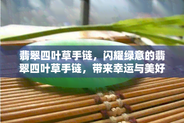 翡翠四叶草手链，闪耀绿意的翡翠四叶草手链，带来幸运与美好的象征