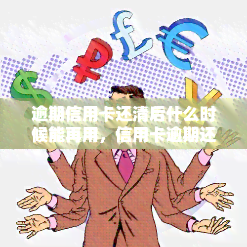 逾期信用卡还清后什么时候能再用，信用卡逾期还款后，多久可以再次使用？