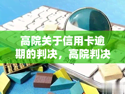 高院关于信用卡逾期的判决，高院判决：信用卡逾期行为将受到法律制裁