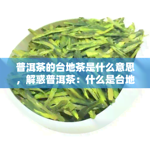 普洱茶的台地茶是什么意思，解惑普洱茶：什么是台地茶？