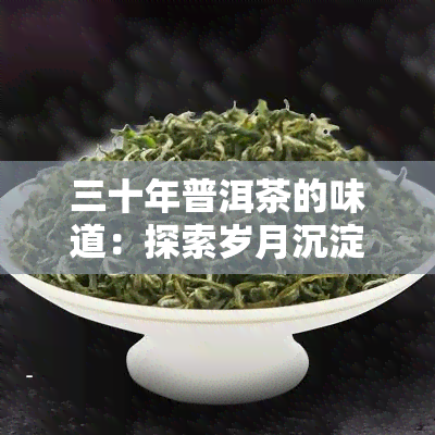 三十年普洱茶的味道：探索岁月沉淀下的独特口感与香气