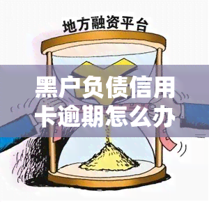 黑户负债信用卡逾期怎么办？解决方案全解析