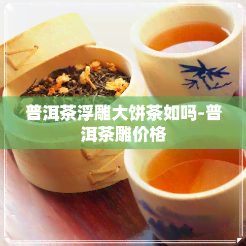 普洱茶浮雕大饼茶如吗-普洱茶雕价格