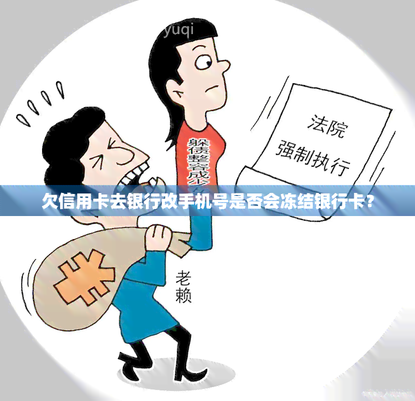 欠信用卡去银行改手机号是否会冻结银行卡？